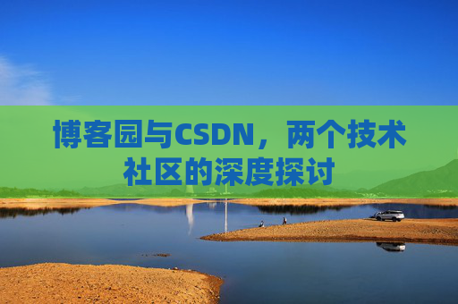 博客园与CSDN，两个技术社区的深度探讨